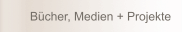 B&uuml;cher, Medien + Projekte